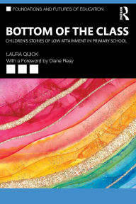 Title: Bottom of the Class: Children's Stories of Low Attainment in Primary School, Author: Laura Quick