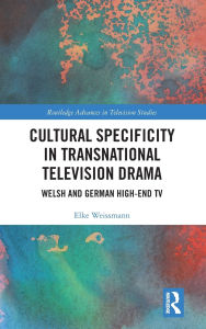 Title: Cultural Specificity in Transnational Television Drama: Welsh and German High-End TV, Author: Elke Weissmann