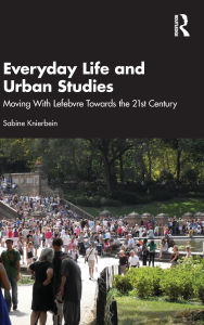 Title: Everyday Life and Urban Studies: Moving With Lefebvre Towards the 21st Century, Author: Sabine Knierbein