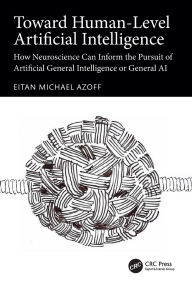Title: Toward Human-Level Artificial Intelligence: How Neuroscience Can Inform the Pursuit of Artificial General Intelligence or General AI, Author: Eitan Michael Azoff