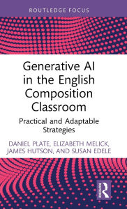 Title: Generative AI in the English Composition Classroom: Practical and Adaptable Strategies, Author: Daniel Plate