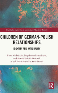 Title: Children of German-Polish Relationships: Identity and Nationality, Author: Piotr Madajczyk