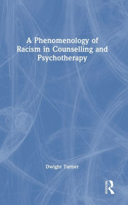 Title: A Phenomenology of Racism in Counselling and Psychotherapy, Author: Dwight Turner