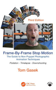 Title: Frame-By-Frame Stop Motion: The Guide to Non-Puppet Photographic Animation Techniques, Author: Tom Gasek