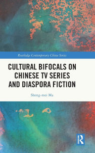 Title: Cultural Bifocals on Chinese TV Series and Diaspora Fiction, Author: Sheng-mei Ma