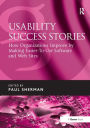 Usability Success Stories: How Organizations Improve By Making Easier-To-Use Software and Web Sites