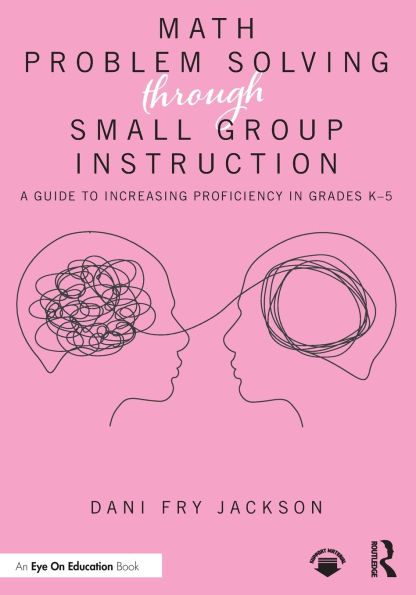 Math Problem Solving Through Small Group Instruction: A Guide to Increasing Proficiency in Grades K-5