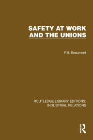 Title: Safety at Work and the Unions, Author: P.B. Beaumont