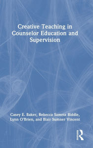 Title: Creative Teaching in Counselor Education and Supervision, Author: Casey E. Baker