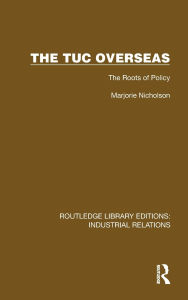 Title: The TUC Overseas: The Roots of Policy, Author: Marjorie Nicholson