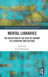 Title: Mental Libraries: The Reception of the Arts of Memory in Literature and Culture, Author: Julia Domínguez