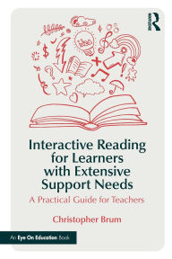 Title: Interactive Reading for Learners with Extensive Support Needs: A Practical Guide for Teachers, Author: Christopher Brum