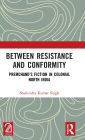 Between Resistance and Conformity: Premchand's Fiction in Colonial North India