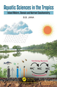 Title: Aquatic Sciences in the Tropics: Inland Waters, Domain and Nutrient Geochemistry, Author: B.B. Jana