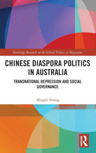 Title: Chinese Diaspora Politics in Australia: Transnational Repression and Social Governance, Author: Abigail Young