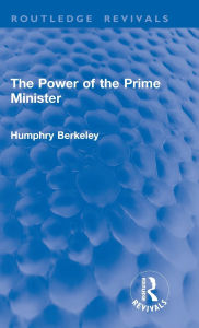 Title: The Power of the Prime Minister, Author: Humphry Berkeley