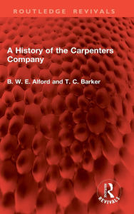 Title: A History of the Carpenters Company, Author: B W E Alford