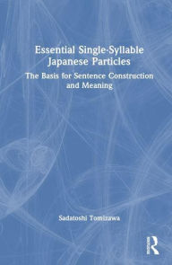 Title: Essential Single-Syllable Japanese Particles: The Basis for Sentence Construction and Meaning, Author: Sadatoshi Tomizawa