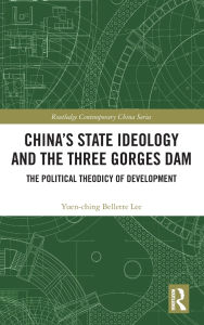 Title: China's State Ideology and the Three Gorges Dam: The Political Theodicy of Development, Author: Yuen-ching Bellette Lee