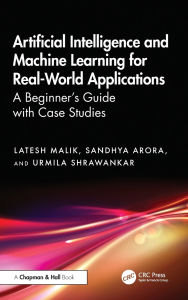 Title: Artificial Intelligence and Machine Learning for Real-World Applications: A Beginner's Guide with Case Studies, Author: Latesh Malik