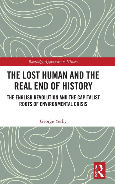 The Lost Human and the Real End of History: The English Revolution and the Capitalist Roots of Environmental Crisis