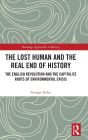 The Lost Human and the Real End of History: The English Revolution and the Capitalist Roots of Environmental Crisis
