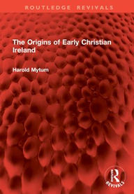 Title: The Origins of Early Christian Ireland, Author: Harold Mytum