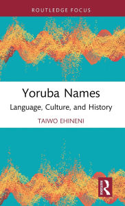 Title: Yoruba Names: Language, Culture, and History, Author: Taiwo Ehineni