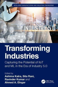 Title: Transforming Industries: Capturing the Potential of IIoT and ML in the Era of Industry 5.0, Author: Ashima Kalra
