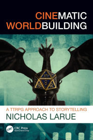 Title: Cinematic Worldbuilding: A TTRPG Approach to Storytelling, Author: Nicholas LaRue