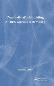 Title: Cinematic Worldbuilding: A TTRPG Approach to Storytelling, Author: Nicholas LaRue
