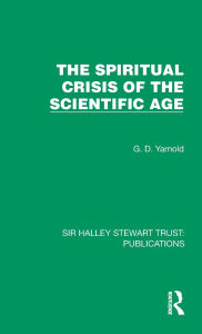 Title: The Spiritual Crisis of the Scientific Age, Author: G. D. Yarnold