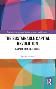 Title: The Sustainable Capital Revolution: Banking for the Future, Author: Claudio Scardovi
