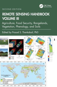 Title: Remote Sensing Handbook, Volume III: Agriculture, Food Security, Rangelands, Vegetation, Phenology, and Soils, Author: Prasad S. Thenkabail
