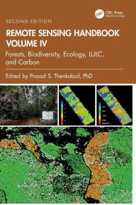 Title: Remote Sensing Handbook, Volume IV: Forests, Biodiversity, Ecology, LULC, and Carbon, Author: Prasad S. Thenkabail