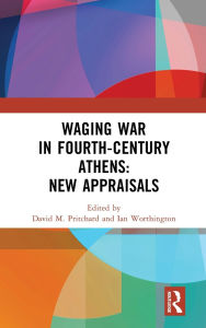 Title: Waging War in Fourth-Century Athens: New Appraisals, Author: David M. Pritchard