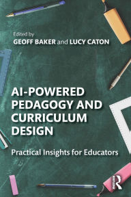 Title: AI-Powered Pedagogy and Curriculum Design: Practical Insights for Educators, Author: Geoff Baker