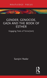 Title: Gender, Genocide, Gaza and the Book of Esther: Engaging Texts of Terror(ism), Author: Sarojini Nadar