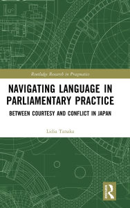 Title: Navigating Language in Parliamentary Practice: Between Courtesy and Conflict in Japan, Author: Lidia Tanaka