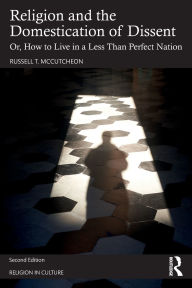 Title: Religion and the Domestication of Dissent: Or, How to Live in a Less Than Perfect Nation, Author: Russell T. McCutcheon