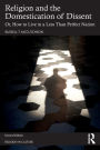 Religion and the Domestication of Dissent: Or, How to Live in a Less Than Perfect Nation