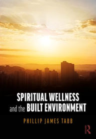Title: Spiritual Wellness and the Built Environment, Author: Phillip James Tabb