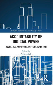 Title: Accountability of Judicial Power: Theoretical and Comparative Perspectives, Author: Piotr Mikuli