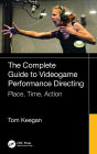 The Complete Guide to Videogame Performance Directing: Place, Time, Action