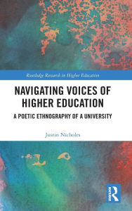 Title: Navigating Voices of Higher Education: A Poetic Ethnography of a University, Author: Justin Nicholes