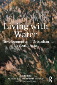Title: Living with Water: Development and Urbanism in South Asia, Author: Mohammed Mahbubur Rahman