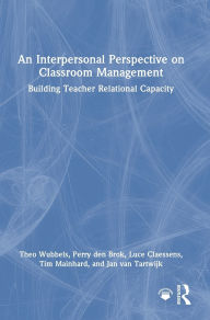 Title: An Interpersonal Perspective on Classroom Management: Building Teacher Relational Capacity, Author: Theo Wubbels