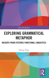 Title: Exploring Grammatical Metaphor: Insights from Systemic Functional Linguistics, Author: Zhong Yang