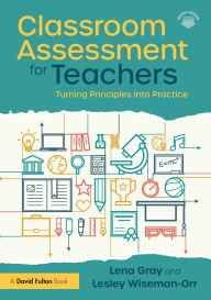 Title: Classroom Assessment for Teachers: Turning Principles into Practice, Author: Lena Gray