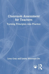 Title: Classroom Assessment for Teachers: Turning Principles into Practice, Author: Lena Gray